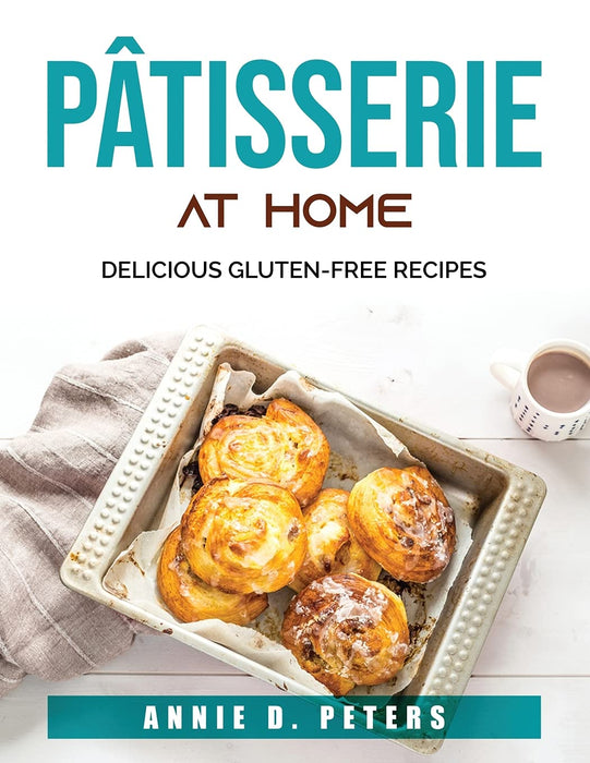 PÂTISSERIE At Home: Delicious Gluten-Free Recipes