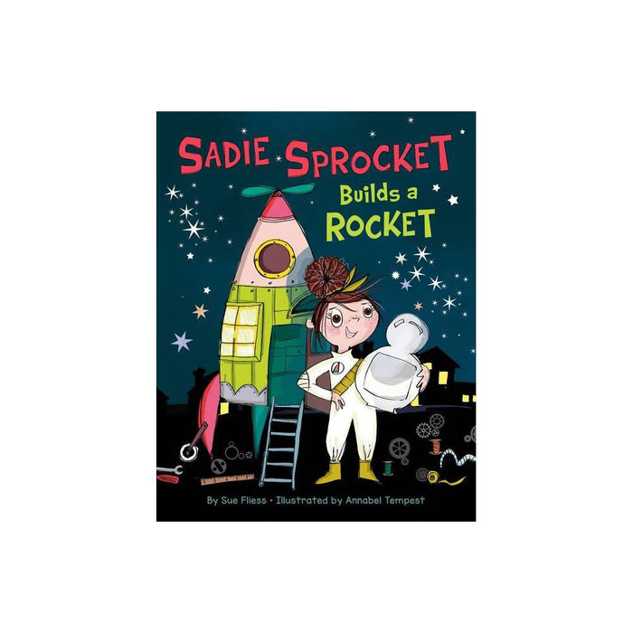 Sadie Sprocket Builds a Rocket - by  Sue Fliess (Hardcover)