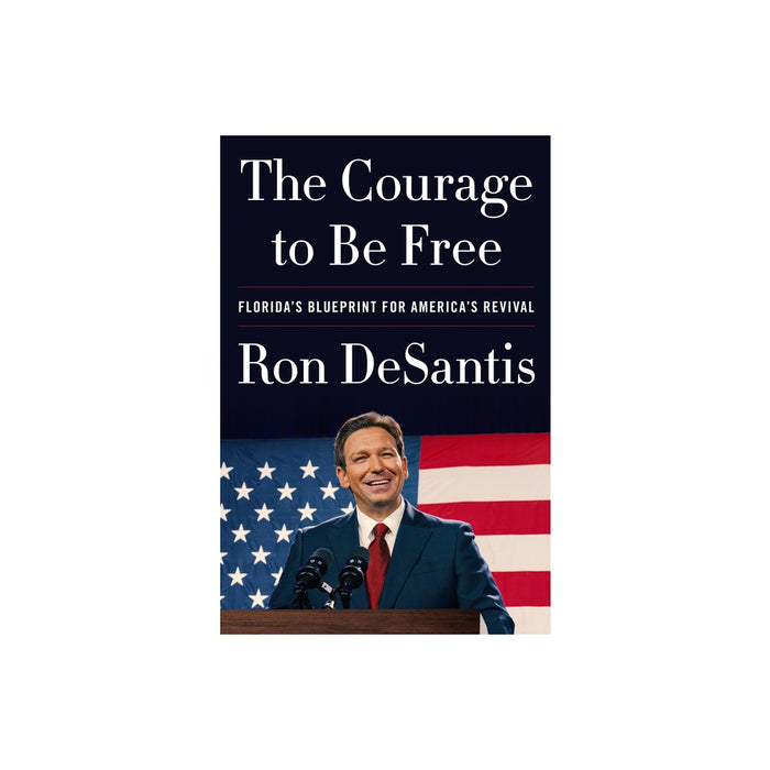 The Courage to Be Free: Florida's Blueprint for America's Revival - by Ron DeSantis (Hardcover)