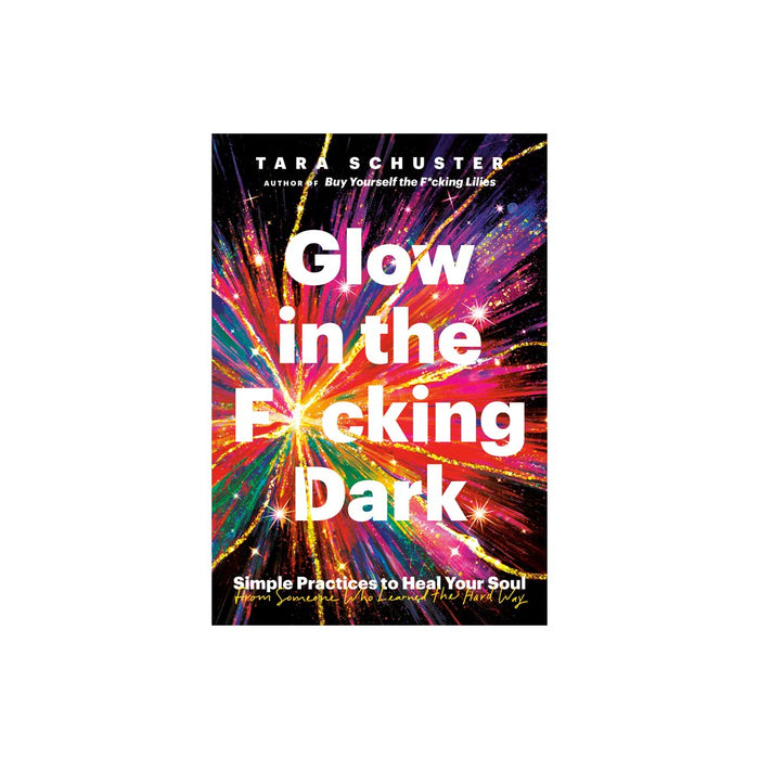Glow in the F*cking Dark - by Tara Schuster (Hardcover)