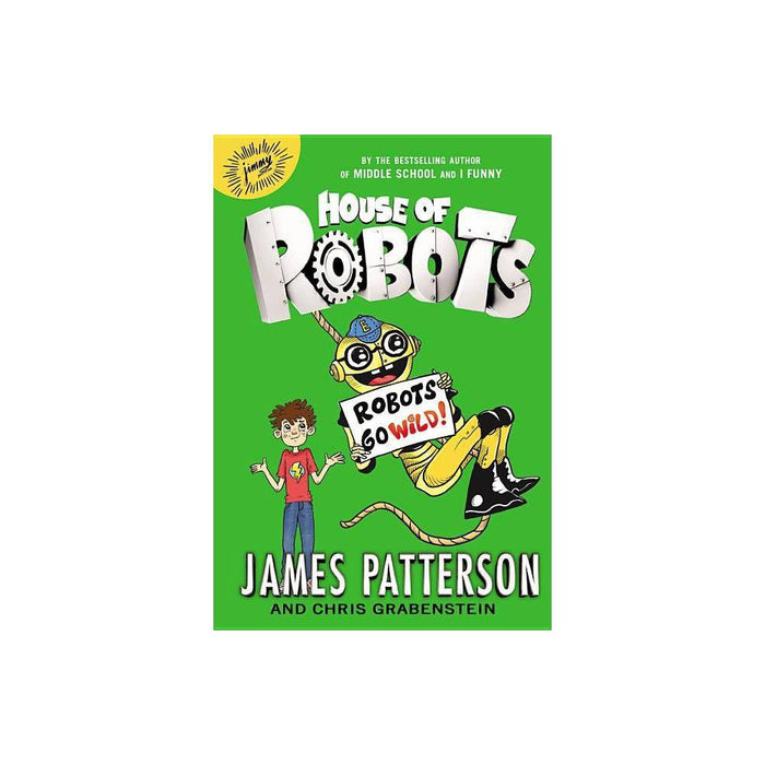 House of Robots: Robots Go Wild! - by James Patterson & Chris Grabenstein (Hardcover)