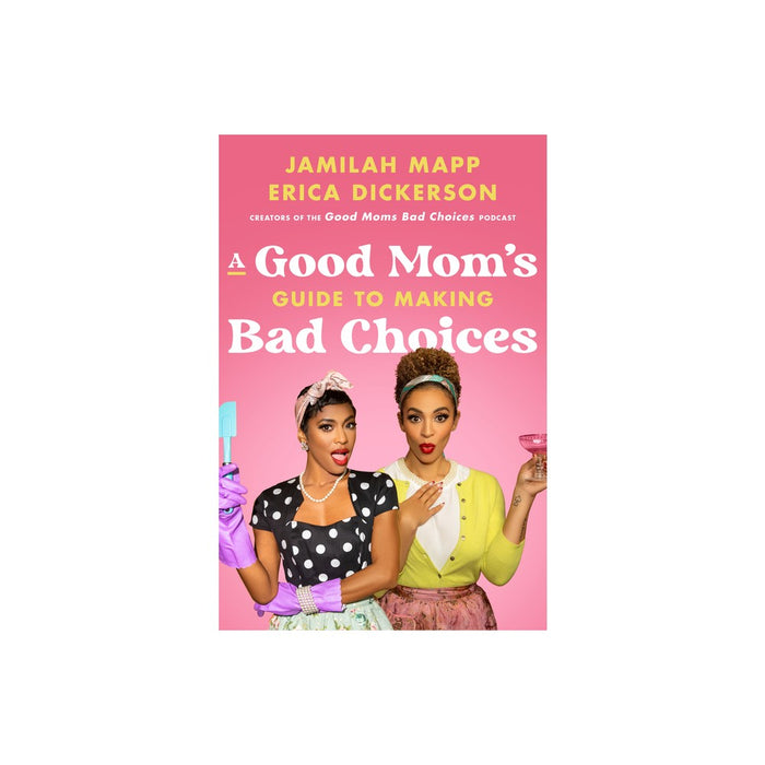 A Good Mom's Guide to Making Bad Choices - by Jamilah Mapp & Erica Dickerson (Hardcover)
