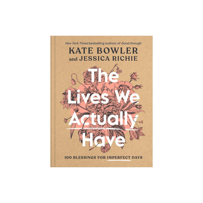 The Lives We Actually Have - by Kate Bowler & Jessica Richie (Hardcover)
