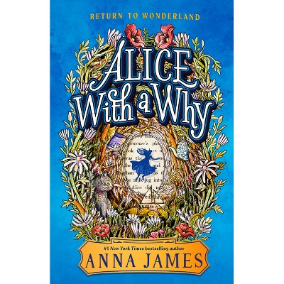 Alice with a Why - by Anna James (Hardcover)