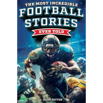 The Most Incredible Football Stories Ever Told - by Hank Patton (Paperback)