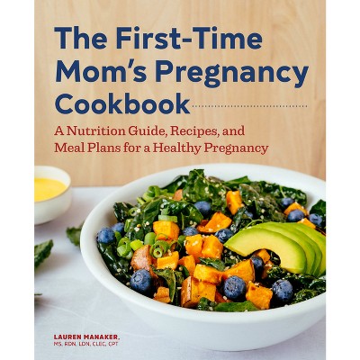 The First-Time Mom's Pregnancy Cookbook - (First Time Moms) by Lauren Manaker (Paperback)
