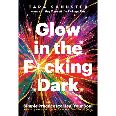 Glow in the F*cking Dark - by Tara Schuster (Hardcover)